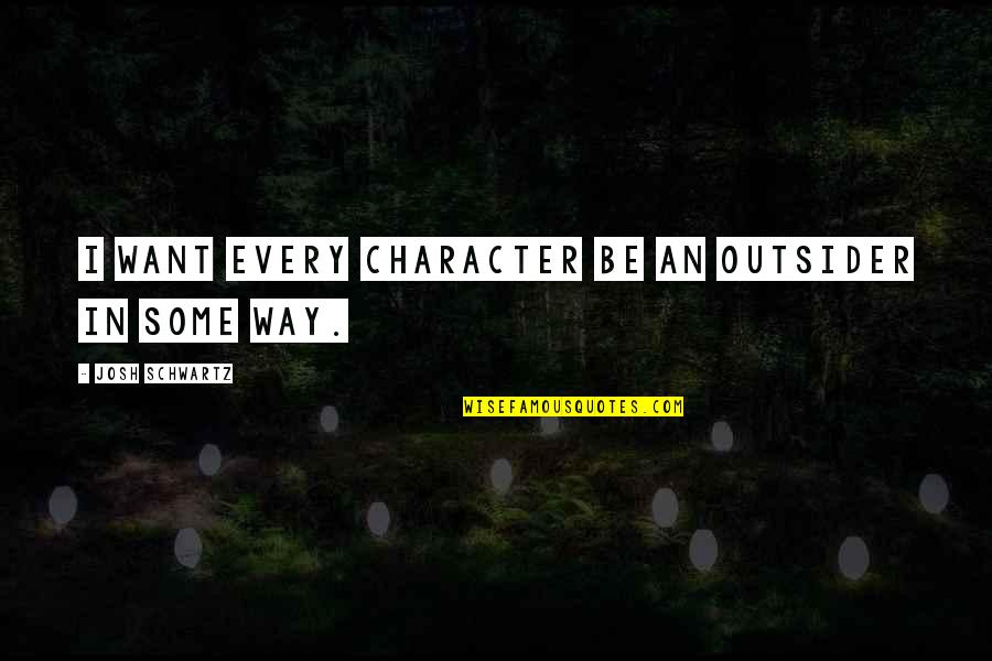 Deeni Taleem Quotes By Josh Schwartz: I want every character be an outsider in Deeni Taleem Quotes By Josh Schwartz: I want every character be an outsider in