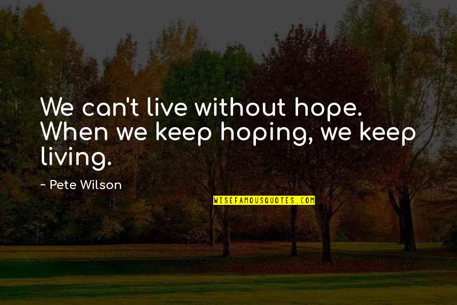 Deeni Taleem Quotes By Pete Wilson: We can't live without hope. When we keep