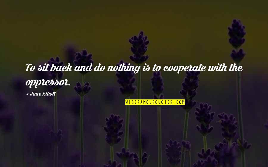 Deenies Bed Quotes By Jane Elliott: To sit back and do nothing is to