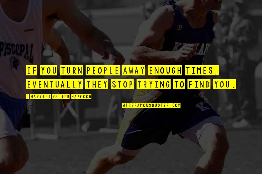 Deenies In New Orleans Quotes By Harriet Reuter Hapgood: If you turn people away enough times, eventually Deenies In New Orleans Quotes By Harriet Reuter Hapgood: If you turn people away enough times, eventually