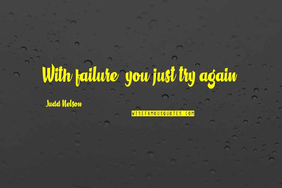 Deenies In New Orleans Quotes By Judd Nelson: With failure, you just try again. Deenies In New Orleans Quotes By Judd Nelson: With failure, you just try again.