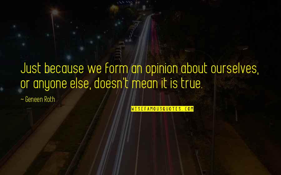 Deens Quotes By Geneen Roth: Just because we form an opinion about ourselves, Deens Quotes By Geneen Roth: Just because we form an opinion about ourselves,