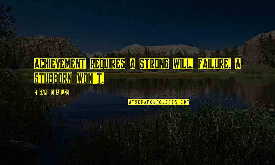 Deens Quotes By Rand Charles: Achievement requires a strong will, failure, a stubborn