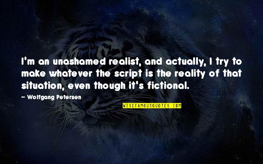 Deep Aesthetic Quotes By Wolfgang Petersen: I'm an unashamed realist, and actually, I try Deep Aesthetic Quotes By Wolfgang Petersen: I'm an unashamed realist, and actually, I try