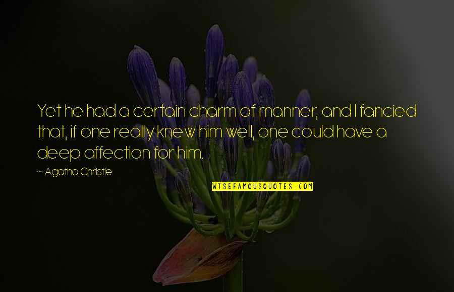 Deep Affection Quotes By Agatha Christie: Yet he had a certain charm of manner,