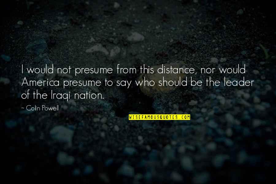Deep Afrikaans Quotes By Colin Powell: I would not presume from this distance, nor Deep Afrikaans Quotes By Colin Powell: I would not presume from this distance, nor