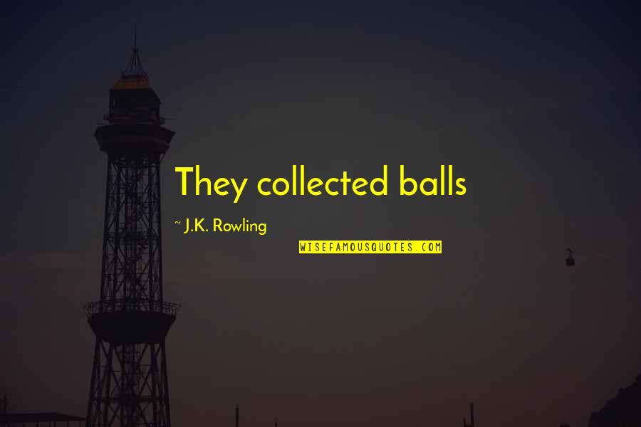 Deep Afrikaans Quotes By J.K. Rowling: They collected balls Deep Afrikaans Quotes By J.K. Rowling: They collected balls