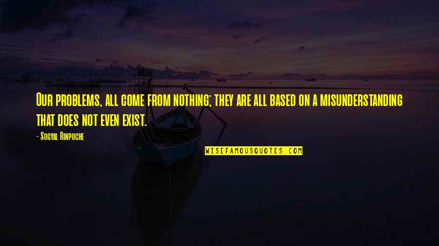 Deep Afrikaans Quotes By Sogyal Rinpoche: Our problems, all come from nothing; they are Deep Afrikaans Quotes By Sogyal Rinpoche: Our problems, all come from nothing; they are
