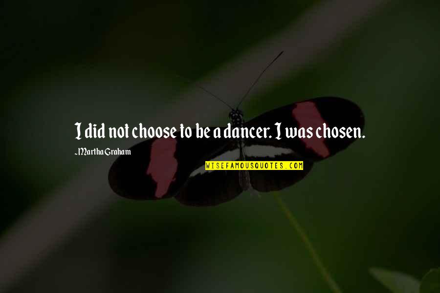 Deep Alcohol Quotes By Martha Graham: I did not choose to be a dancer.