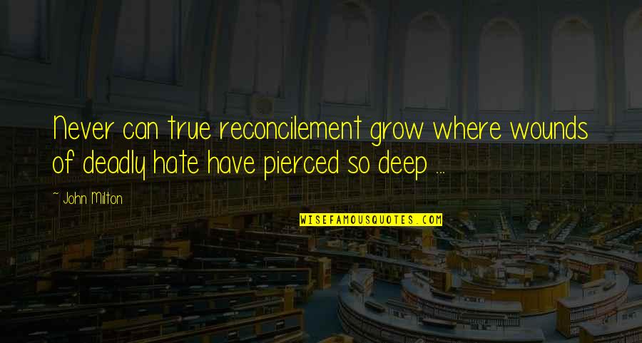 Deep And Deadly Quotes By John Milton: Never can true reconcilement grow where wounds of