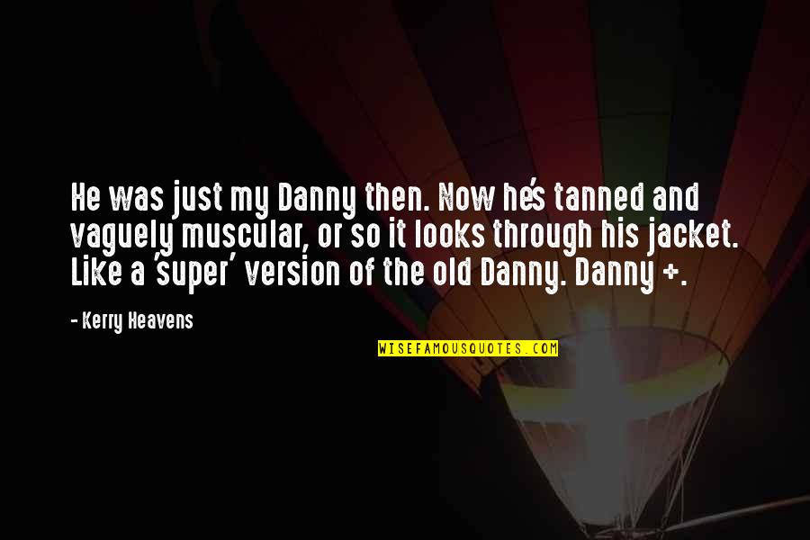 Deep And Deadly Quotes By Kerry Heavens: He was just my Danny then. Now he's