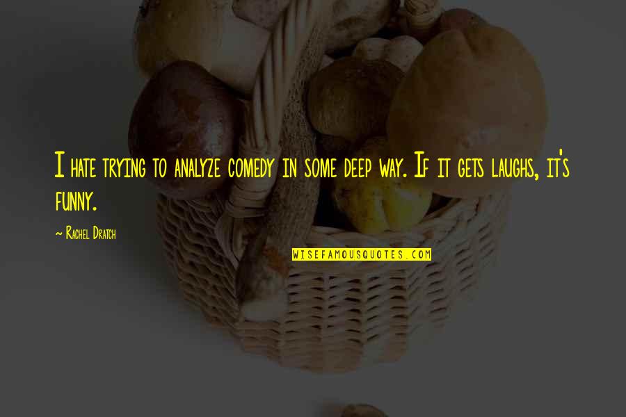 Deep And Funny Quotes By Rachel Dratch: I hate trying to analyze comedy in some