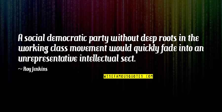 Deep And Intellectual Quotes By Roy Jenkins: A social democratic party without deep roots in