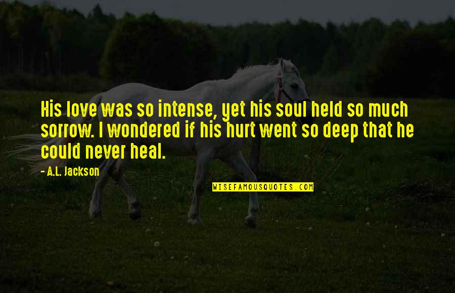 Deep And Intense Love Quotes By A.L. Jackson: His love was so intense, yet his soul