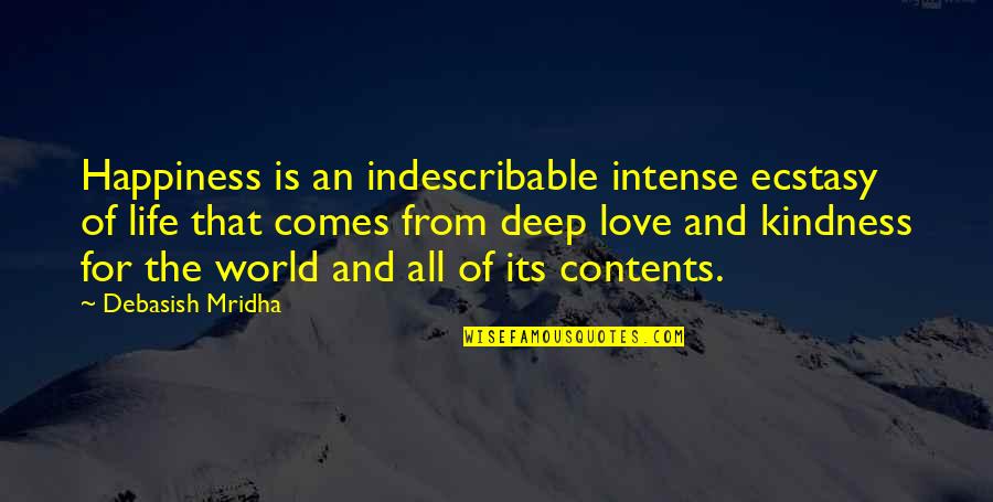 Deep And Intense Love Quotes By Debasish Mridha: Happiness is an indescribable intense ecstasy of life