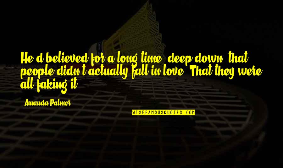 Deep And Long Love Quotes By Amanda Palmer: He'd believed for a long time, deep down,