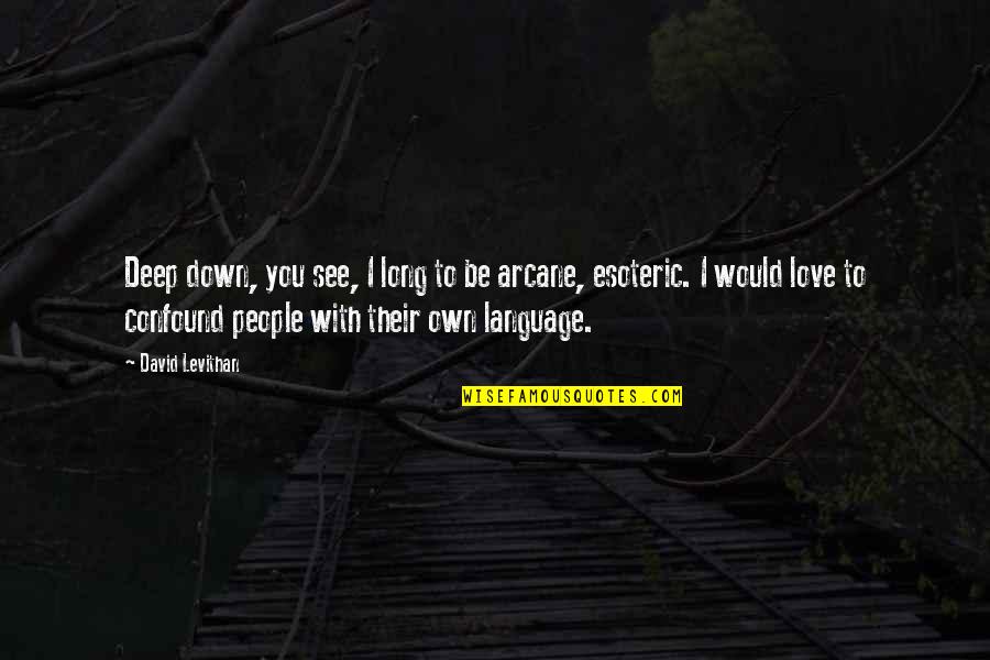 Deep And Long Love Quotes By David Levithan: Deep down, you see, I long to be