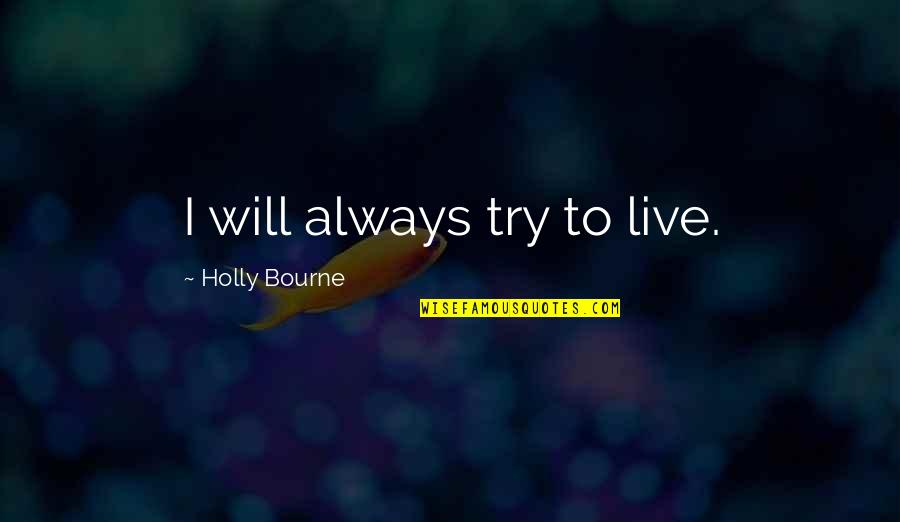 Deep And Long Love Quotes By Holly Bourne: I will always try to live.