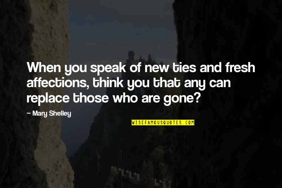 Deep And Meaningful Disney Quotes By Mary Shelley: When you speak of new ties and fresh