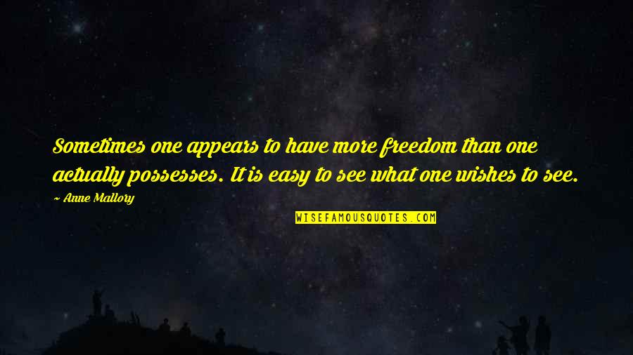 Deep And Meaningful Quotes By Anne Mallory: Sometimes one appears to have more freedom than