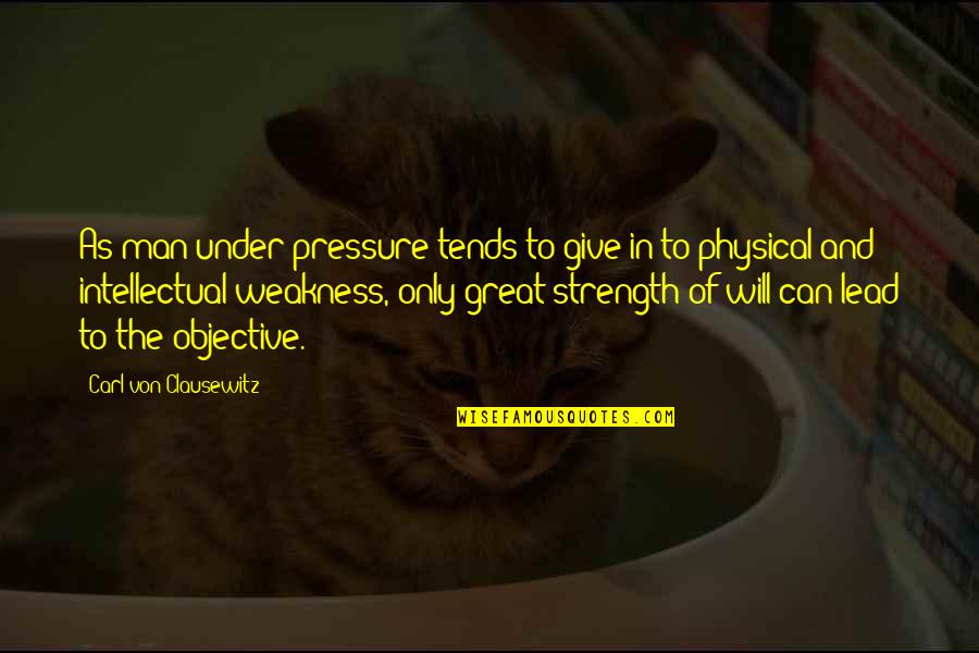 Deep And Meaningful Quotes By Carl Von Clausewitz: As man under pressure tends to give in