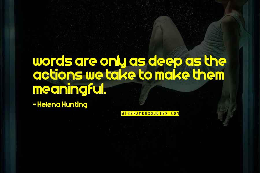 Deep And Meaningful Quotes By Helena Hunting: words are only as deep as the actions