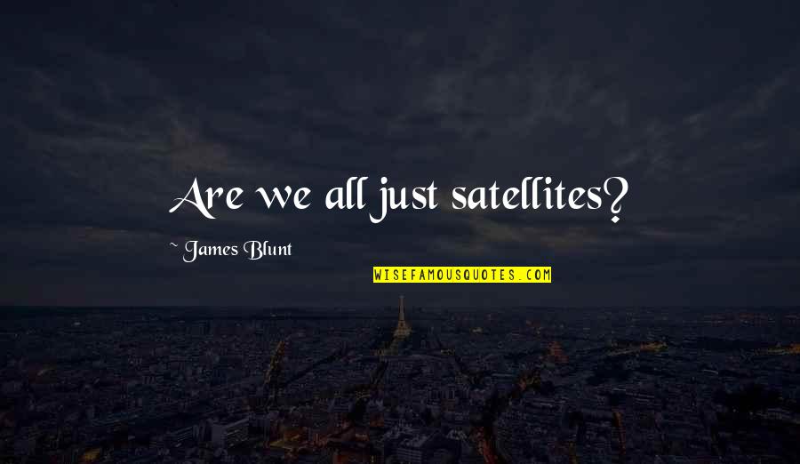 Deep And Meaningful Quotes By James Blunt: Are we all just satellites?