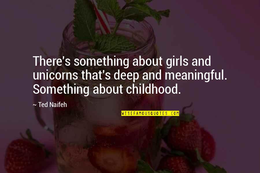 Deep And Meaningful Quotes By Ted Naifeh: There's something about girls and unicorns that's deep