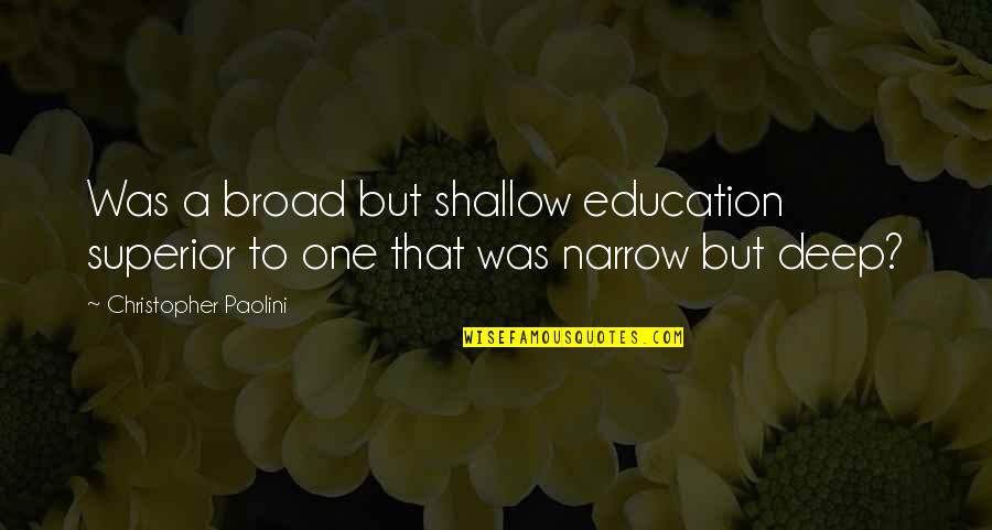 Deep And Narrow Quotes By Christopher Paolini: Was a broad but shallow education superior to