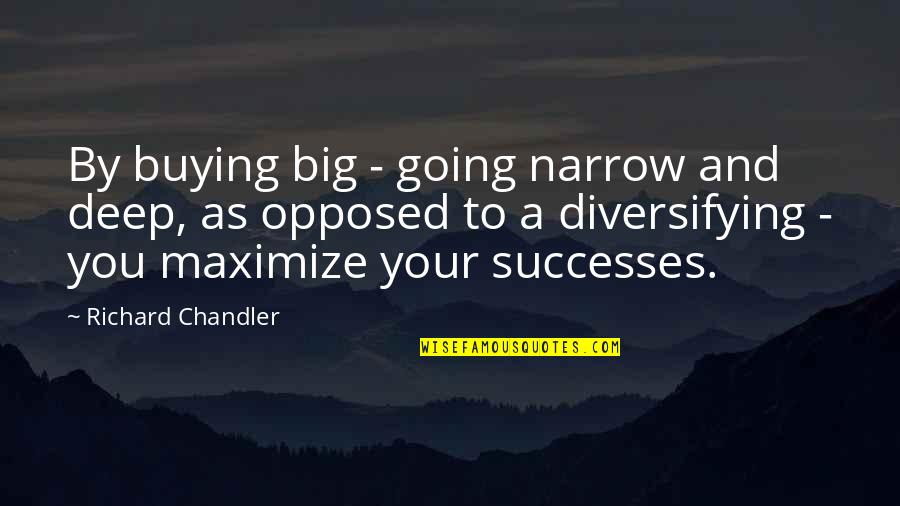Deep And Narrow Quotes By Richard Chandler: By buying big - going narrow and deep,