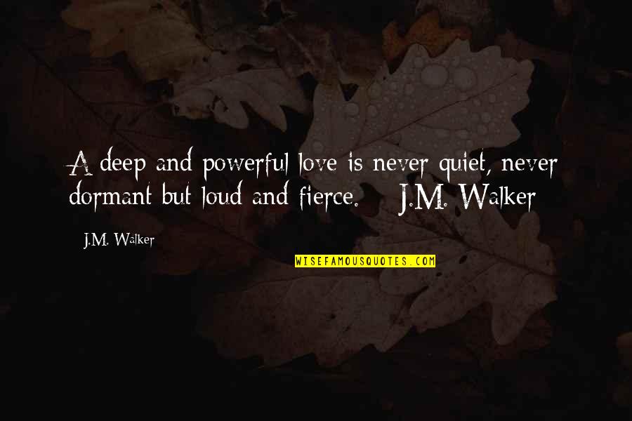 Deep And Powerful Quotes By J.M. Walker: A deep and powerful love is never quiet,