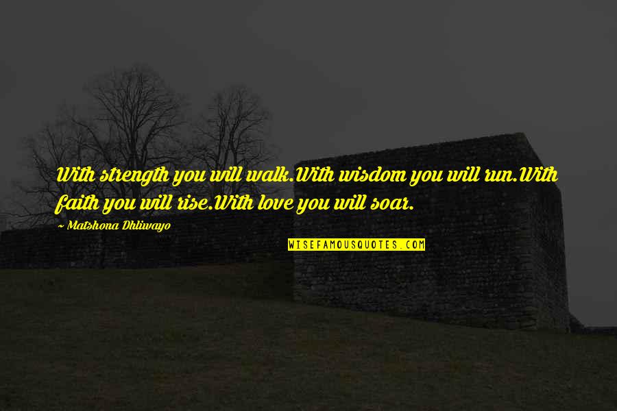 Deep And Powerful Quotes By Matshona Dhliwayo: With strength you will walk.With wisdom you will