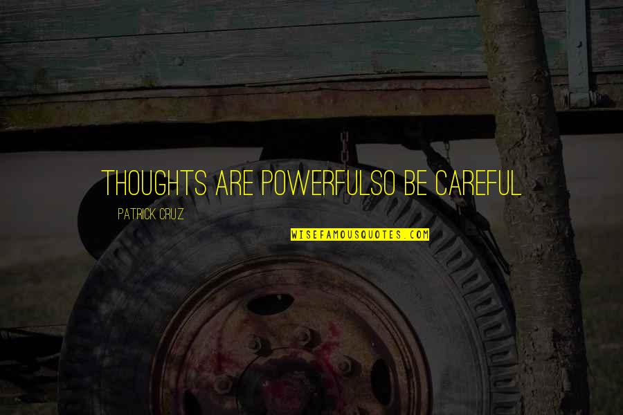 Deep And Powerful Quotes By Patrick Cruz: Thoughts are powerfulSo be careful