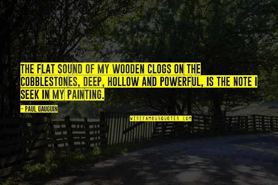 Deep And Powerful Quotes By Paul Gauguin: The flat sound of my wooden clogs on
