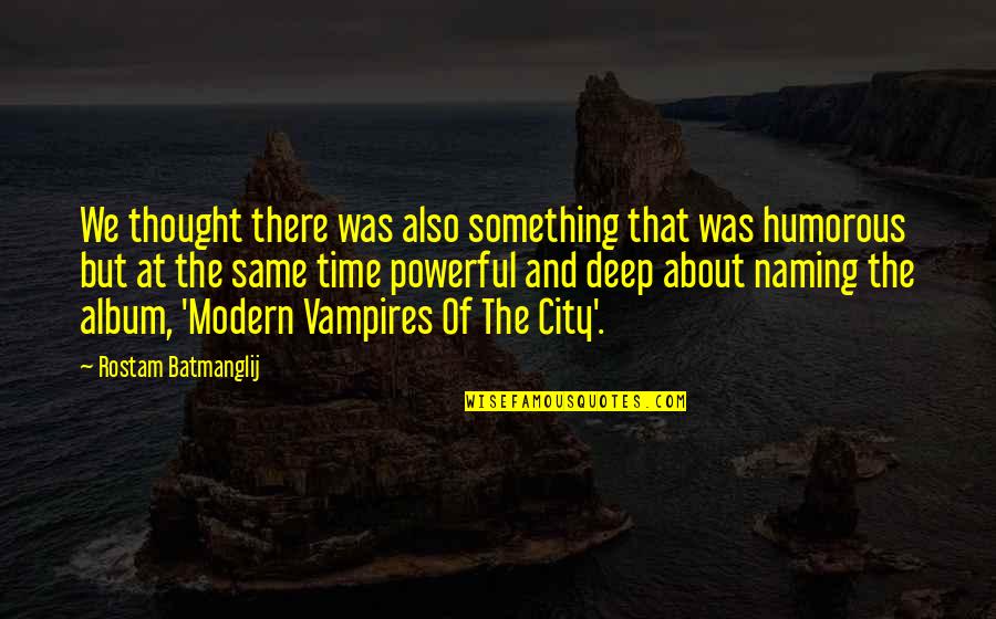 Deep And Powerful Quotes By Rostam Batmanglij: We thought there was also something that was