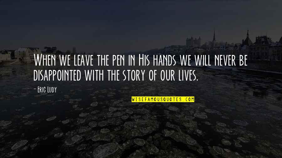 Deep And Pure Love Quotes By Eric Ludy: When we leave the pen in His hands Deep And Pure Love Quotes By Eric Ludy: When we leave the pen in His hands