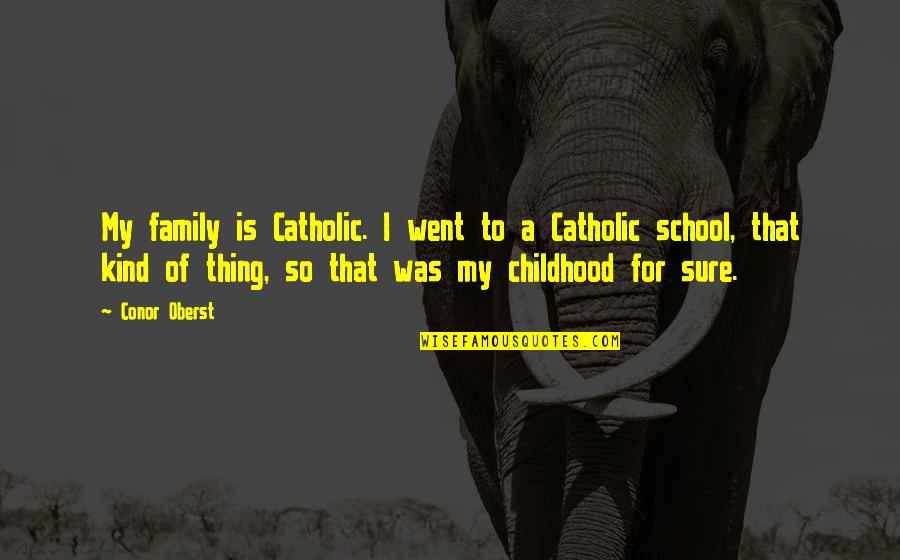 Deep And Touching Quotes By Conor Oberst: My family is Catholic. I went to a