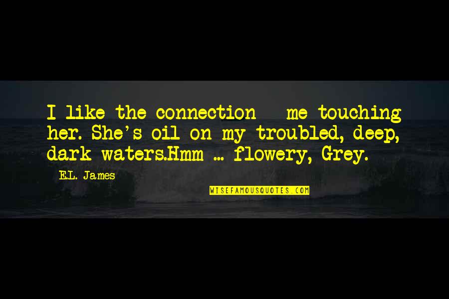 Deep And Touching Quotes By E.L. James: I like the connection - me touching her.