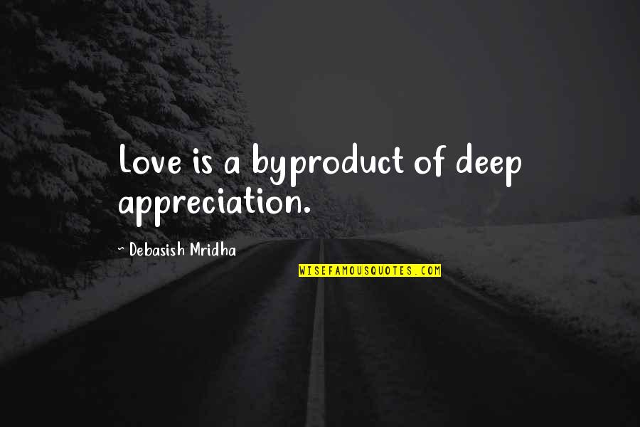 Deep Appreciation Quotes By Debasish Mridha: Love is a byproduct of deep appreciation.