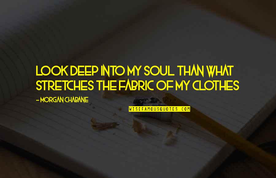 Deep Appreciation Quotes By Morgan Chabane: Look deep into my soul than what stretches
