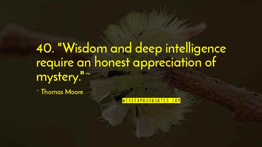 Deep Appreciation Quotes By Thomas Moore: 40. "Wisdom and deep intelligence require an honest