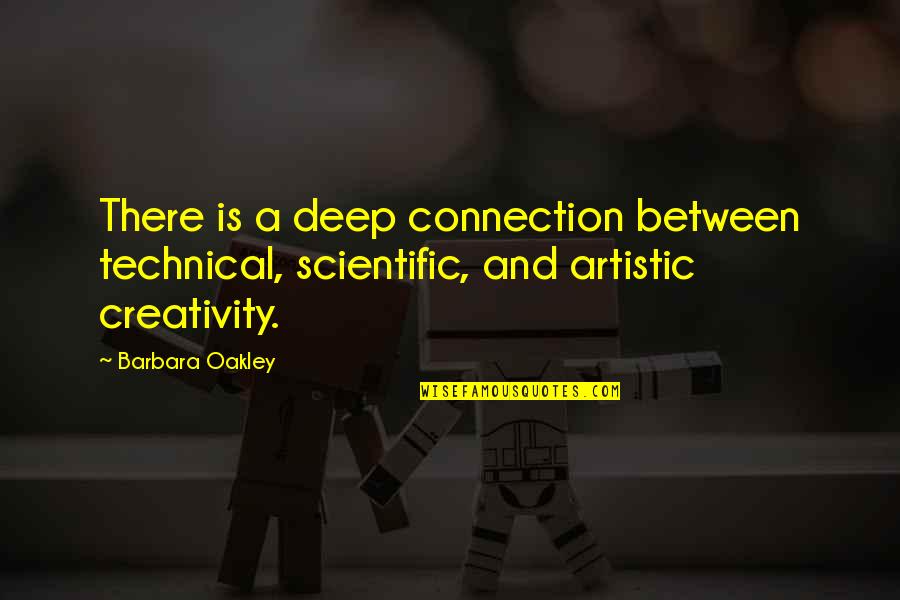Deep Artistic Quotes By Barbara Oakley: There is a deep connection between technical, scientific,