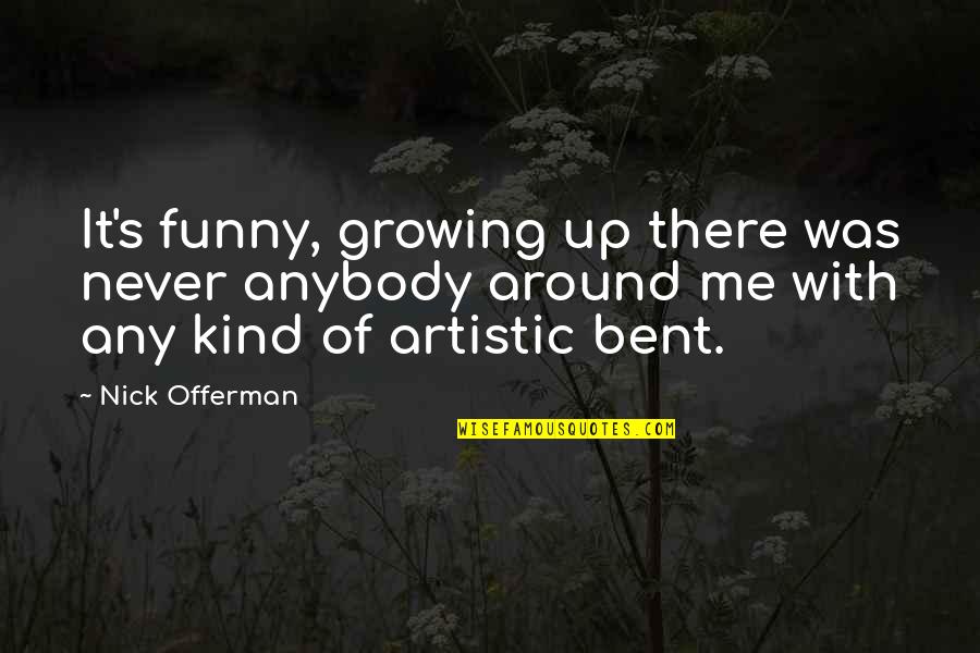 Deep Artistic Quotes By Nick Offerman: It's funny, growing up there was never anybody