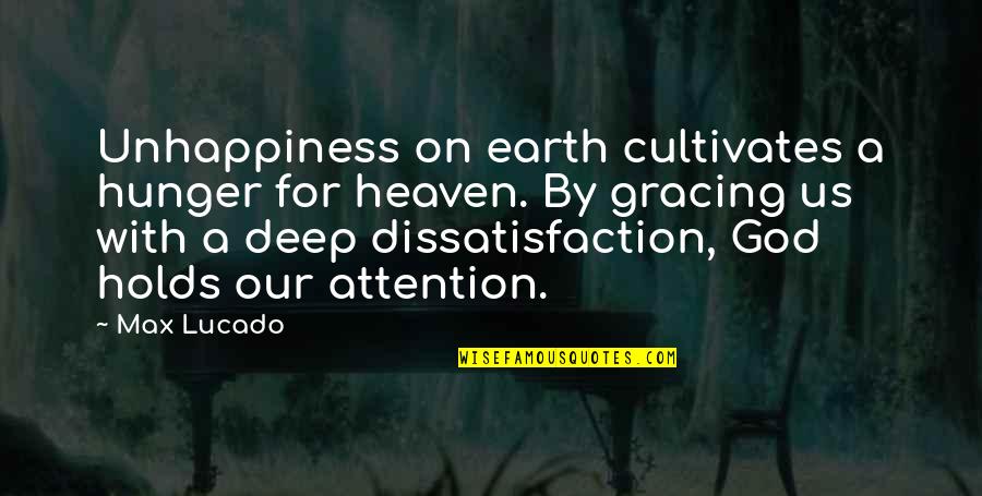 Deep Attention Quotes By Max Lucado: Unhappiness on earth cultivates a hunger for heaven. Deep Attention Quotes By Max Lucado: Unhappiness on earth cultivates a hunger for heaven.