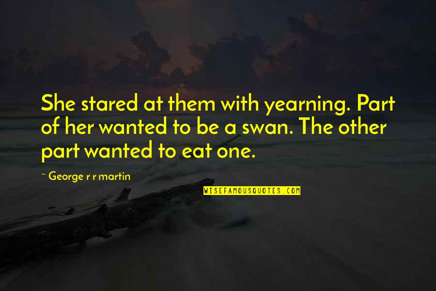 Deep Awakening Quotes By George R R Martin: She stared at them with yearning. Part of