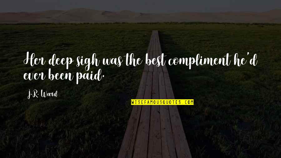Deep Best Quotes By J.R. Ward: Her deep sigh was the best compliment he'd