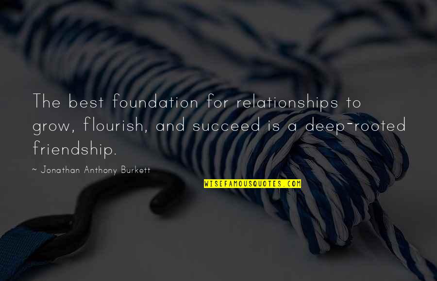 Deep Best Quotes By Jonathan Anthony Burkett: The best foundation for relationships to grow, flourish,