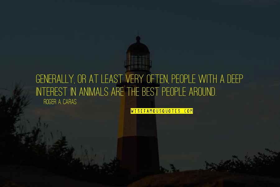 Deep Best Quotes By Roger A. Caras: Generally, or at least very often, people with