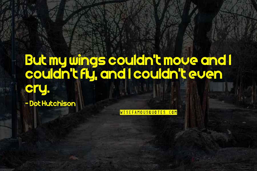 Deep Blue Book Quotes By Dot Hutchison: But my wings couldn't move and I couldn't