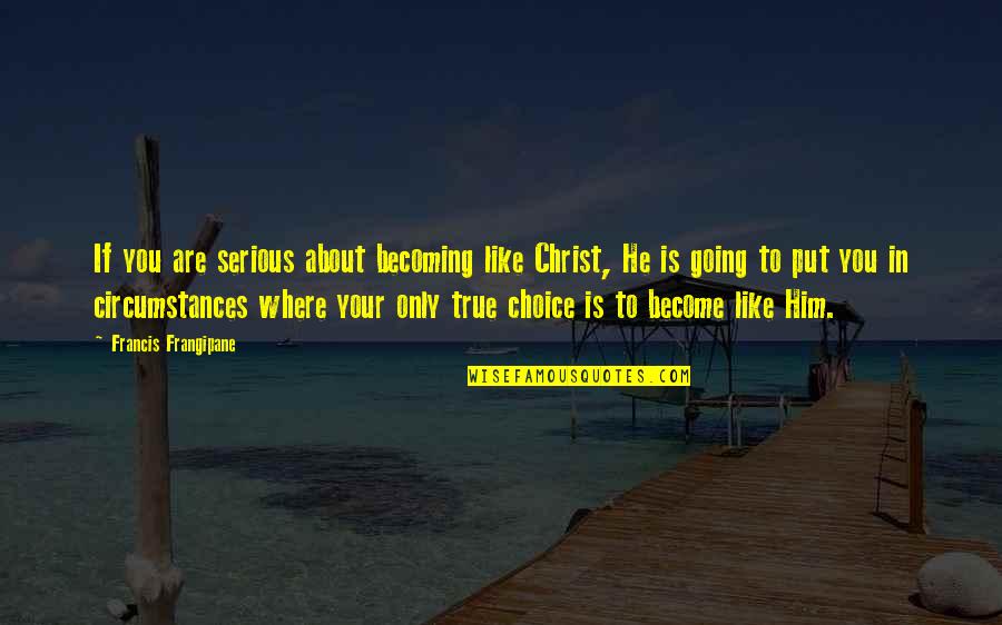 Deep Blue Sea Famous Quotes By Francis Frangipane: If you are serious about becoming like Christ,